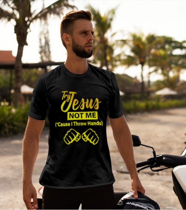 Try Jesus Not Me Cause I Throw Hands Fist T-Shirt