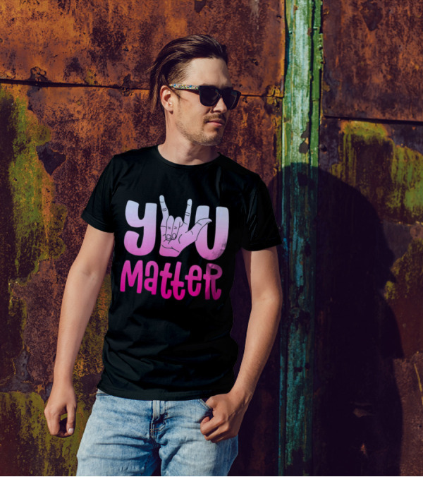 You Matter Sign Language Deaf Awareness You Matter T-Shirt