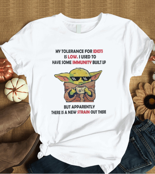 Baby Yoda My Tolerance For Idiots Is Low Used To Have Immunity Built Up New Strain Out There T-Shirt