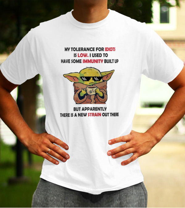 Baby Yoda My Tolerance For Idiots Is Low Used To Have Immunity Built Up New Strain Out There T-Shirt