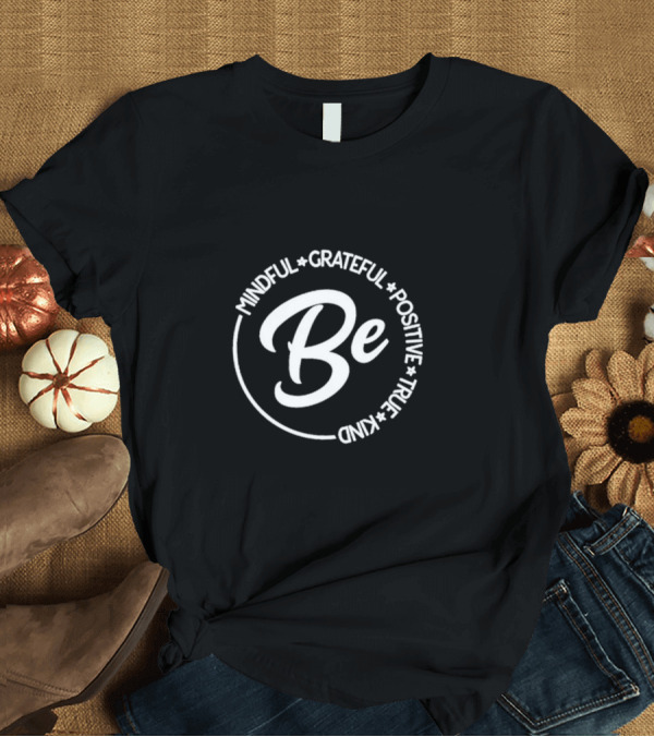 Be Mindful Grateful Positive True Kind Circle T-Shirt