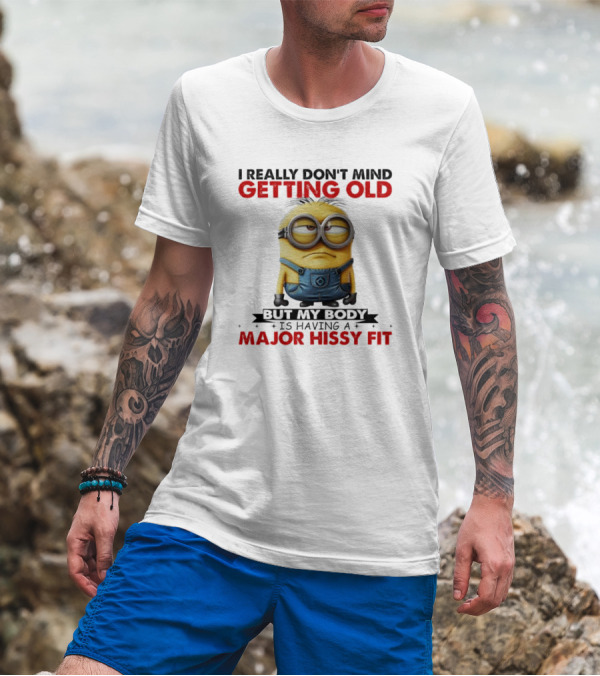 I Really Don't Mind Getting Old Minions Major Hissy Fit T-Shirt