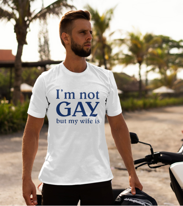 I’m Not Gay But My Wife Is T-Shirt
