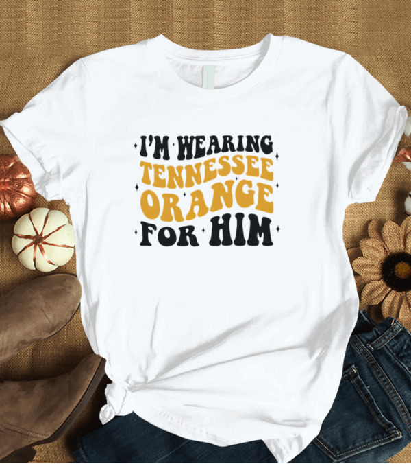 I'm Wearing Tennessee Orange For Him T-Shirt