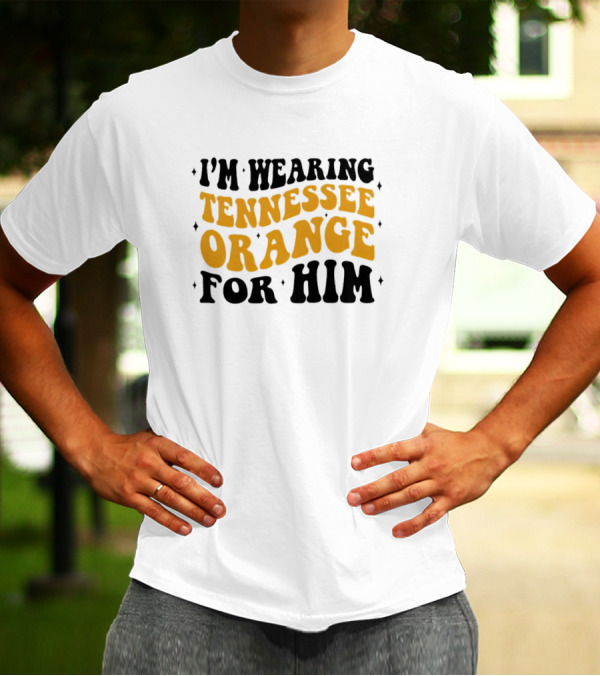 I'm Wearing Tennessee Orange For Him T-Shirt