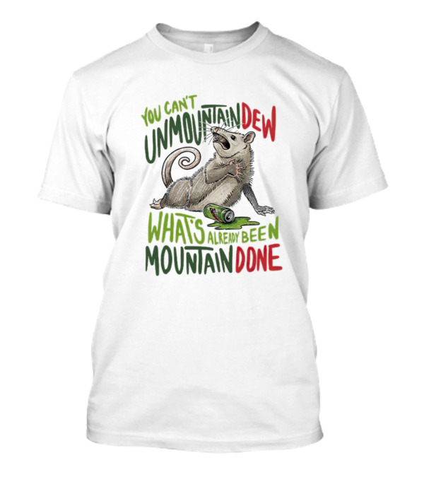 You Can’t Unmountain Dew What’s Already Been Mountain Done Opossum With Soda Can T-Shirt