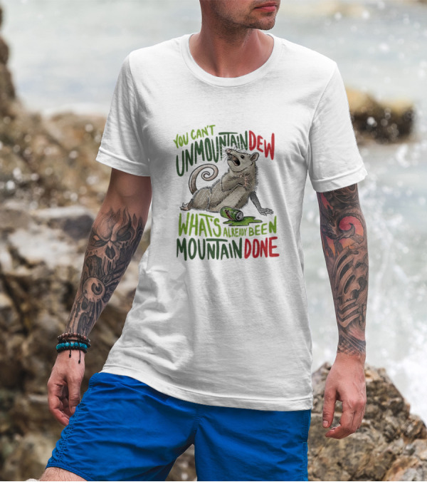 You Can’t Unmountain Dew What’s Already Been Mountain Done Opossum With Soda Can T-Shirt