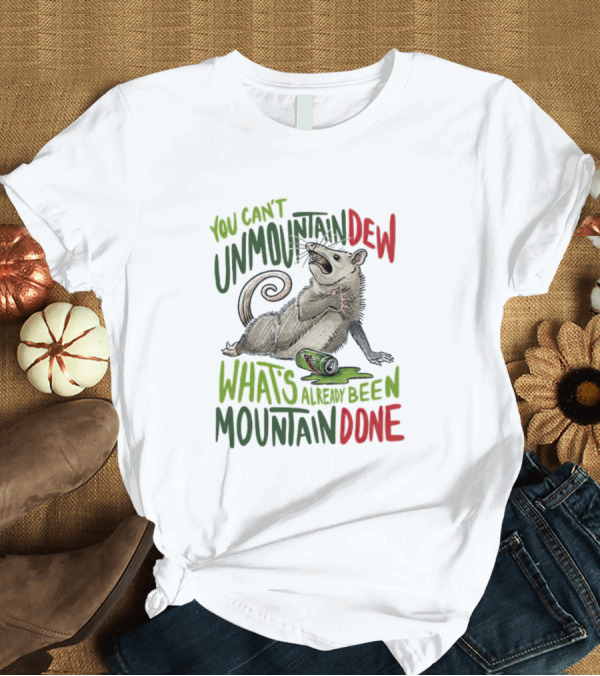 You Can’t Unmountain Dew What’s Already Been Mountain Done Opossum With Soda Can T-Shirt