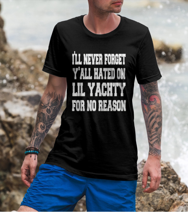 I’ll Never Forget Y'all Hated On Lil Yachty For No Reason Message T-Shirt
