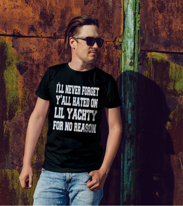 I’ll Never Forget Y'all Hated On Lil Yachty For No Reason Message T-Shirt