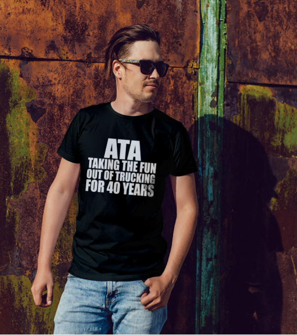 ATA Taking The Fun Out Of Trucking For 40 Years T-Shirt