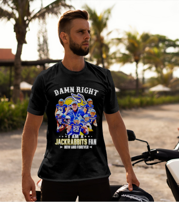 Damn Right I Am A Jackrabbits Fan Now And Forever With Team Players T-Shirt