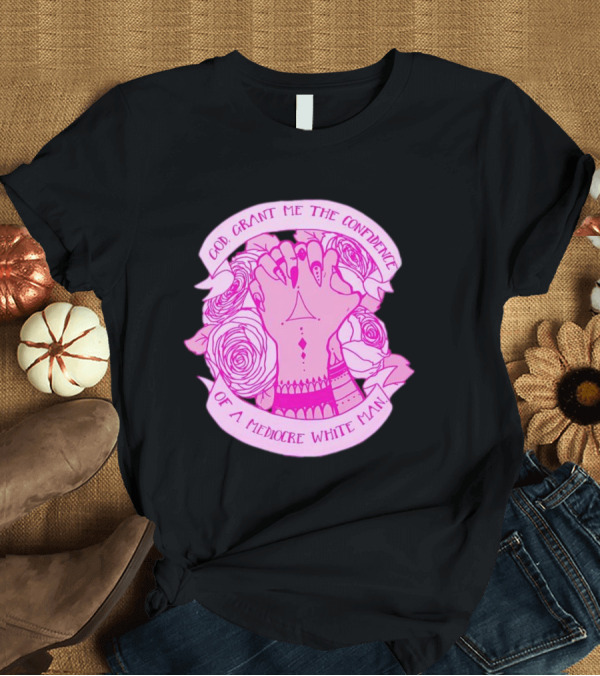 God Grant Me The Confidence Of A Mediocre White Man Prayer Hands With Roses T-Shirt