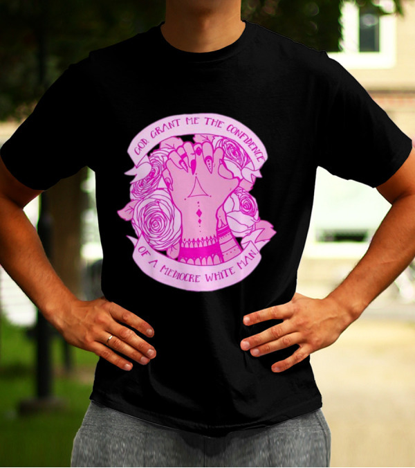 God Grant Me The Confidence Of A Mediocre White Man Prayer Hands With Roses T-Shirt