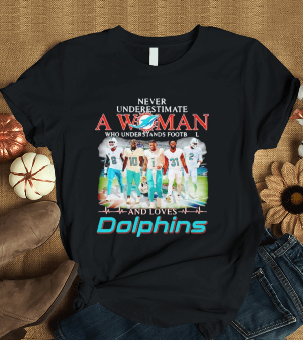 Never Underestimate A Woman Who Understands Football And Loves Dolphins Miami Team Players T-Shirt