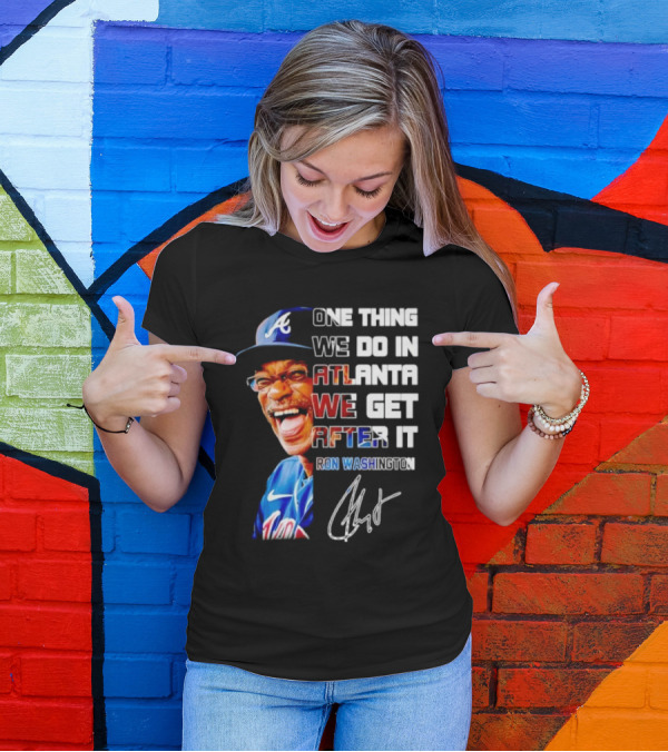 One Thing We Do In Atlanta We Get After It Ron Washington Signature Braves Cap T-Shirt