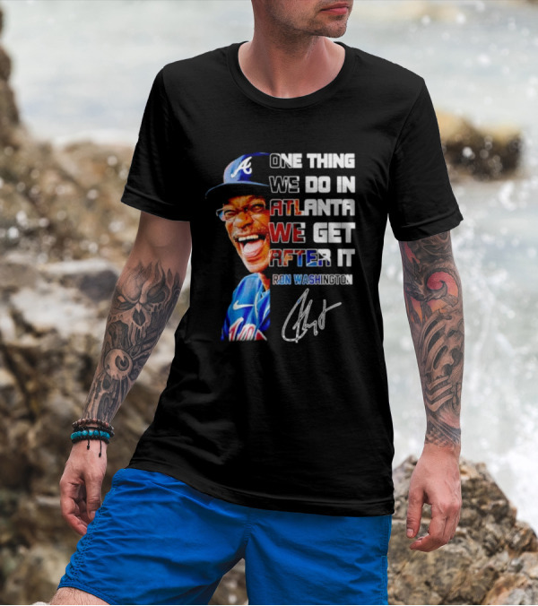 One Thing We Do In Atlanta We Get After It Ron Washington Signature Braves Cap T-Shirt