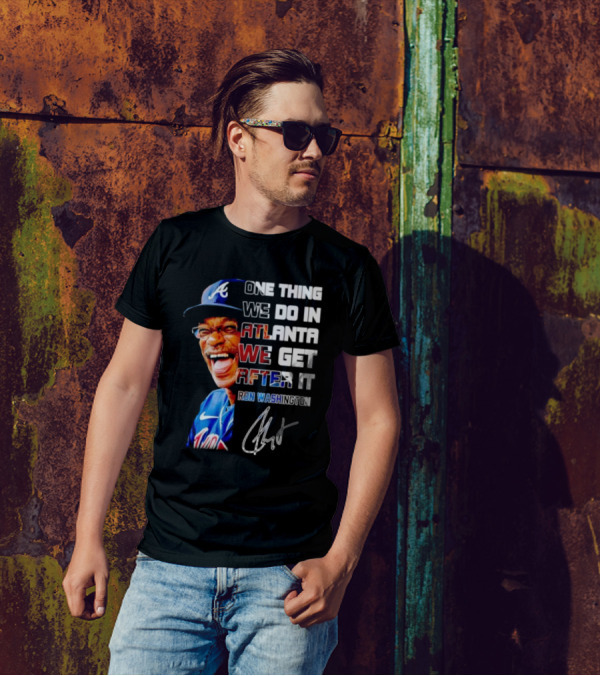 One Thing We Do In Atlanta We Get After It Ron Washington Signature Braves Cap T-Shirt