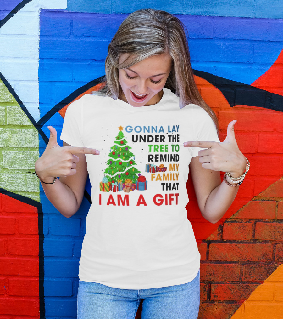 Gonna Lay Under The Tree To Remind My Family That I Am A Gift T-Shirt