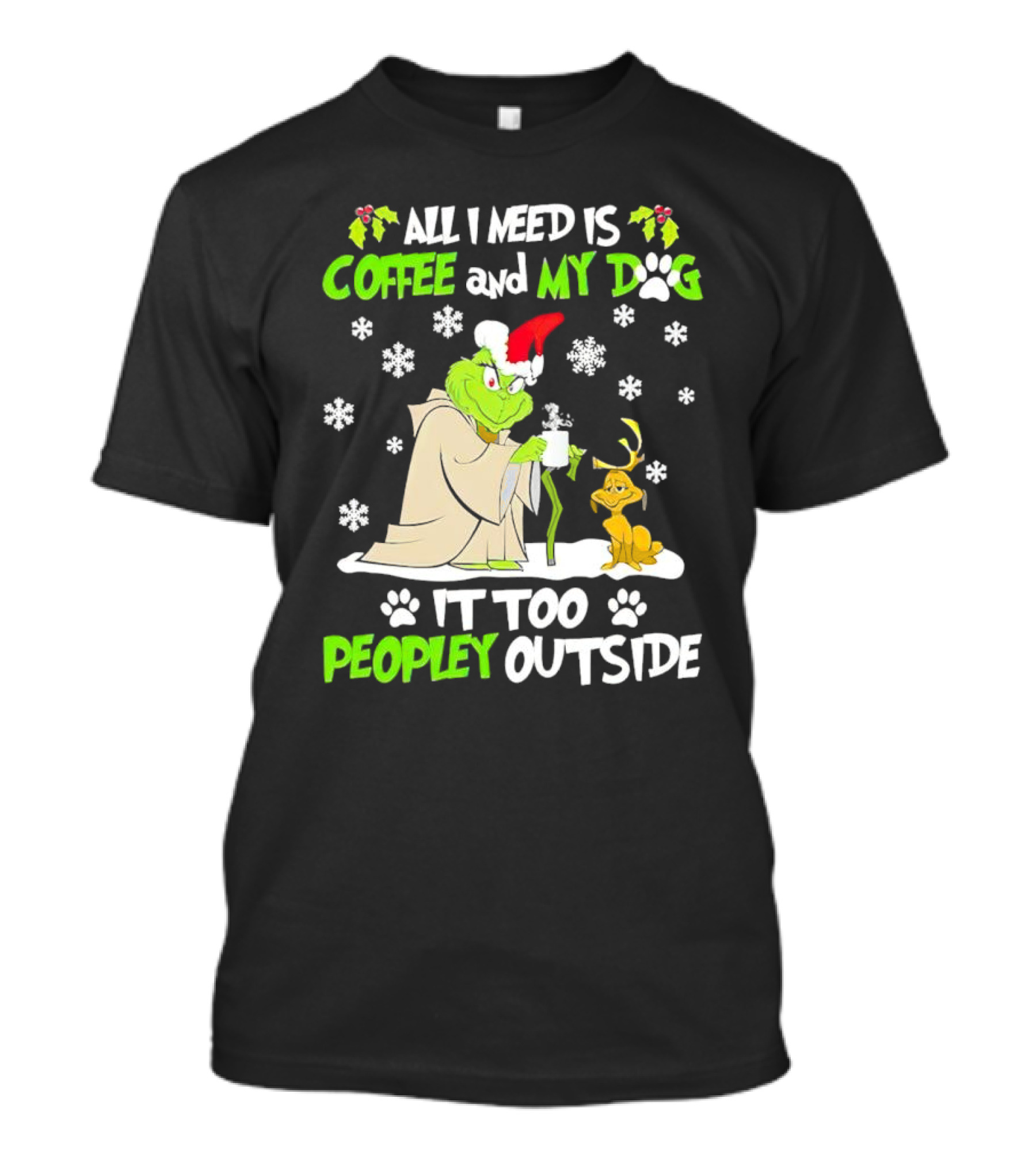 All I Need Is Coffee And My Dog It Too Peopley Outside Christmas Grinch T-Shirt