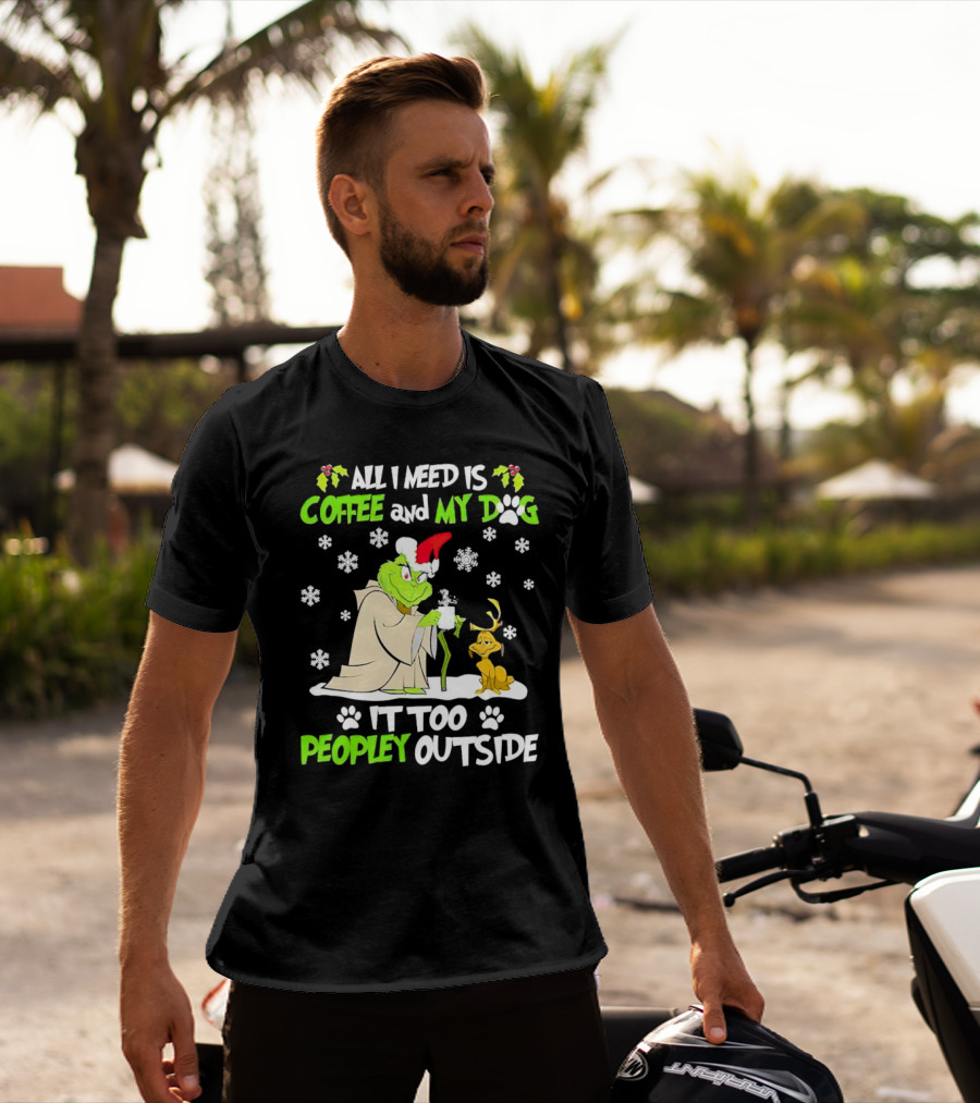 All I Need Is Coffee And My Dog It Too Peopley Outside Christmas Grinch T-Shirt