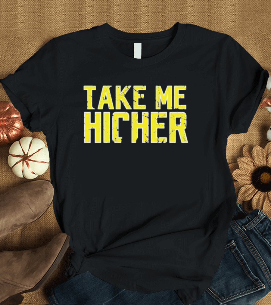 Take Me Hicher T-Shirt