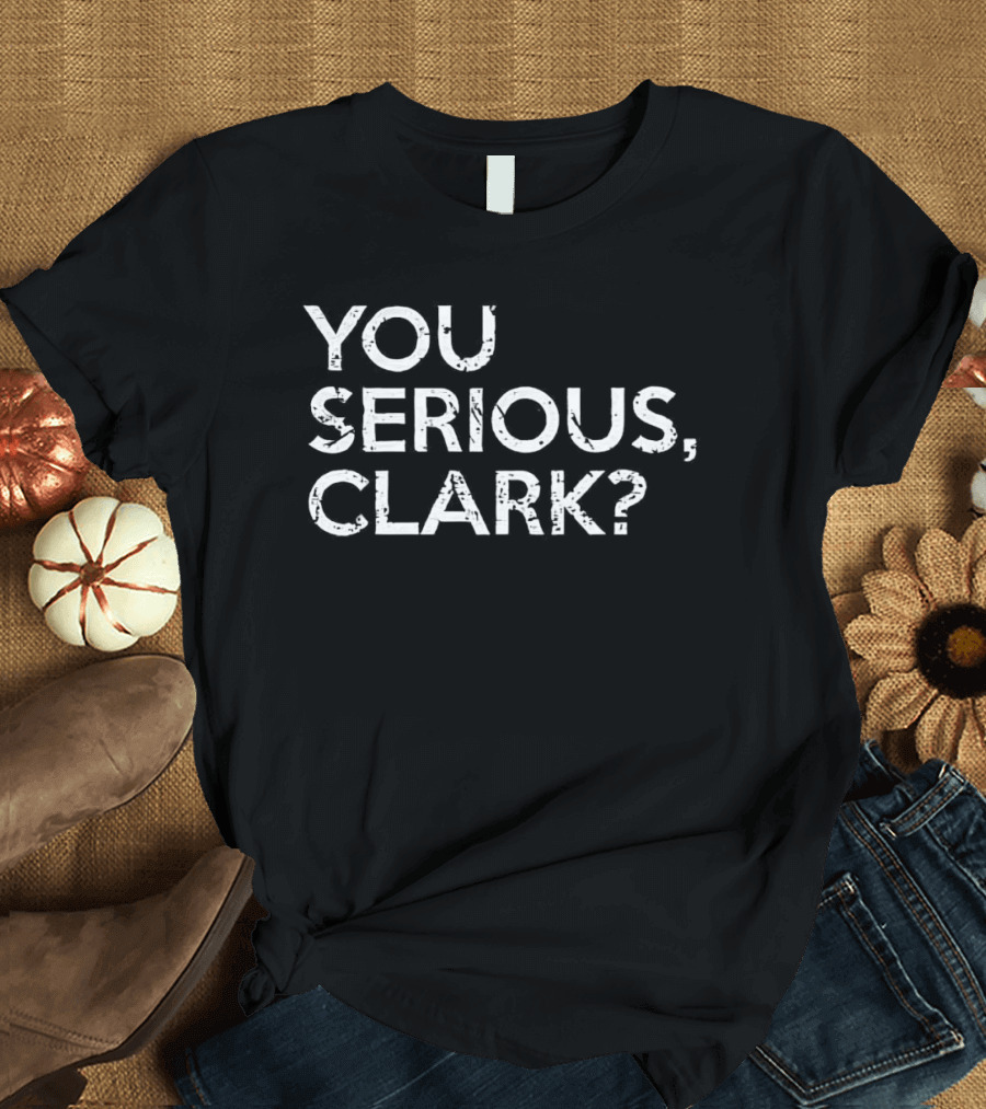 National Lampoon's Christmas Vacation Quote You Serious Clark? T-Shirt