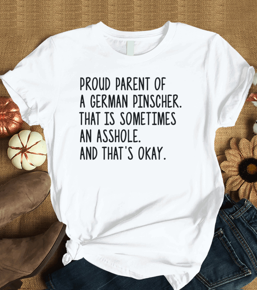 Proud Parent Of A German Pinscher That Is Sometimes An Asshole And That's Okay T-Shirt