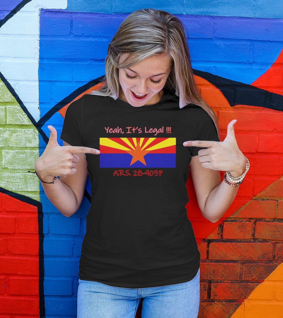 Yeah It’s Legal ARS 28-903F Arizona Flag T-Shirt