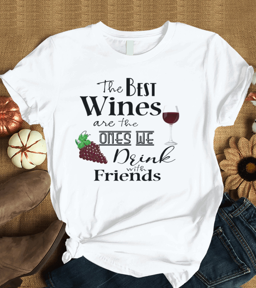 The Best Wines Are The Ones We Drink With Friends Grapes And Glass T-Shirt