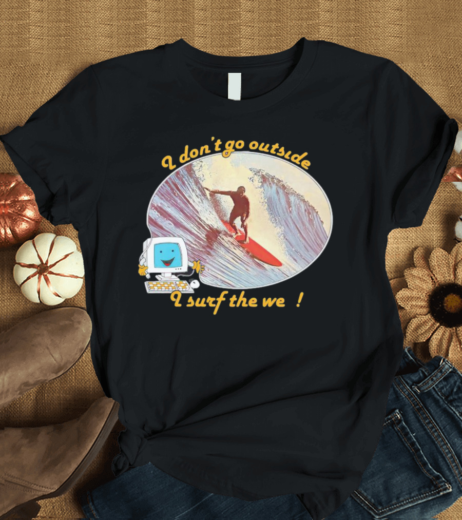 I Don't Go Outside I Surf The Web Surfer Computer Wave T-Shirt