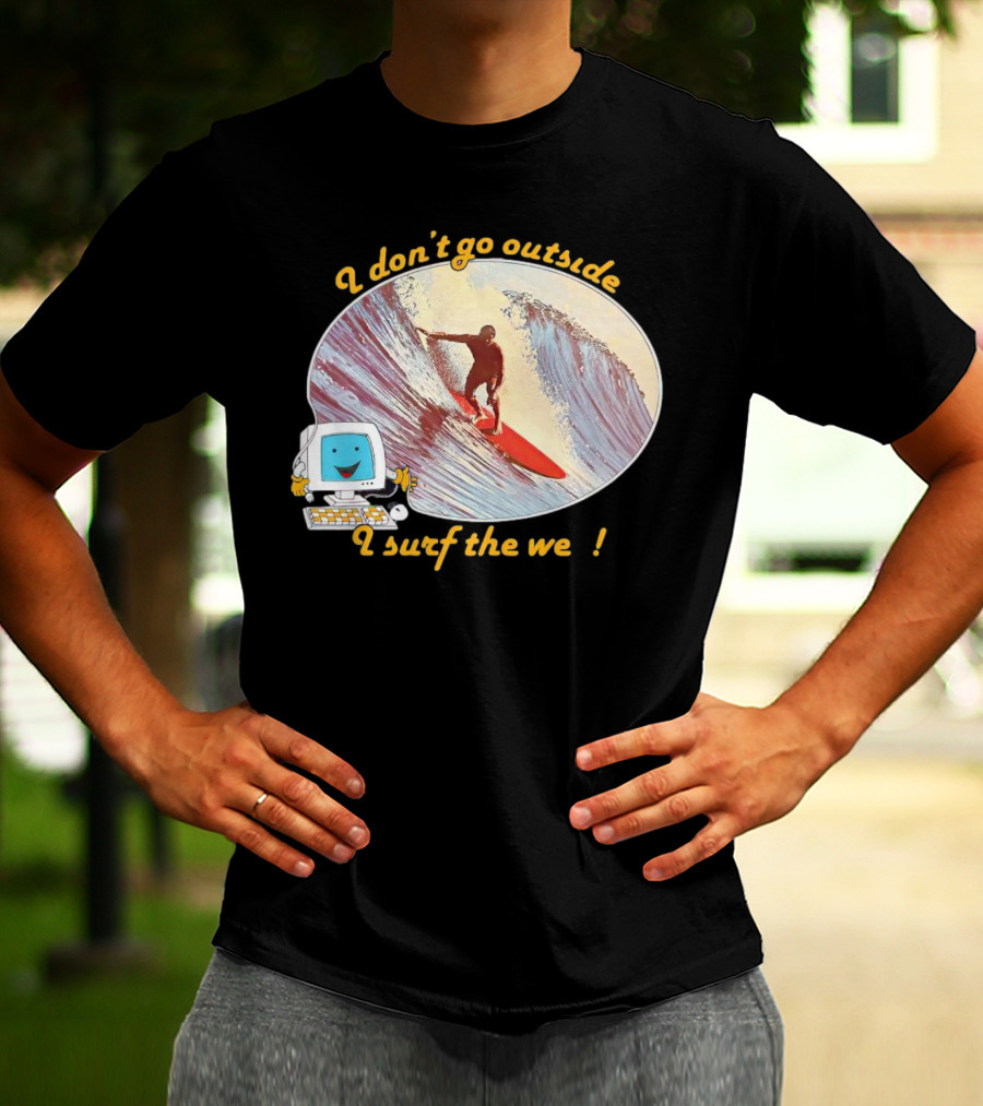 I Don't Go Outside I Surf The Web Surfer Computer Wave T-Shirt