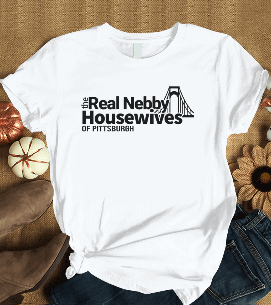 The Real Nebby Housewives Of Pittsburgh With Bridge T-Shirt