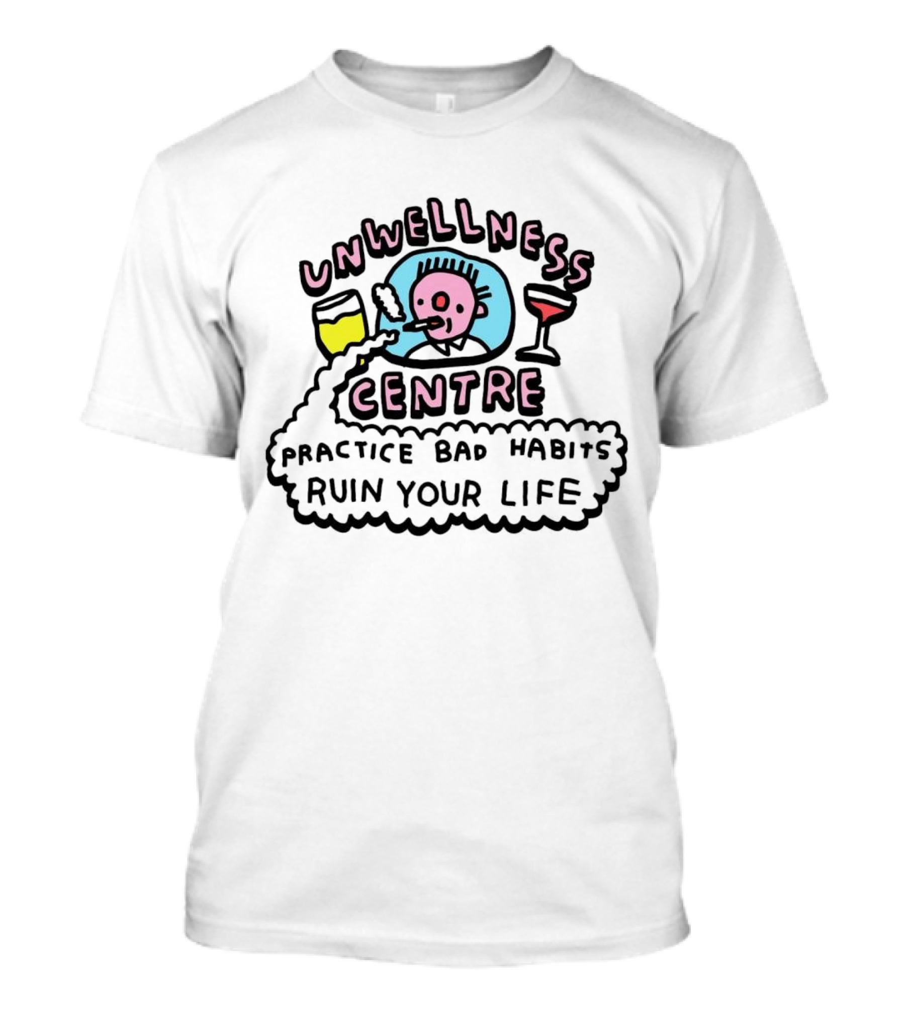 Unwellness Centre Practice Bad Habits Ruin Your Life T-Shirt