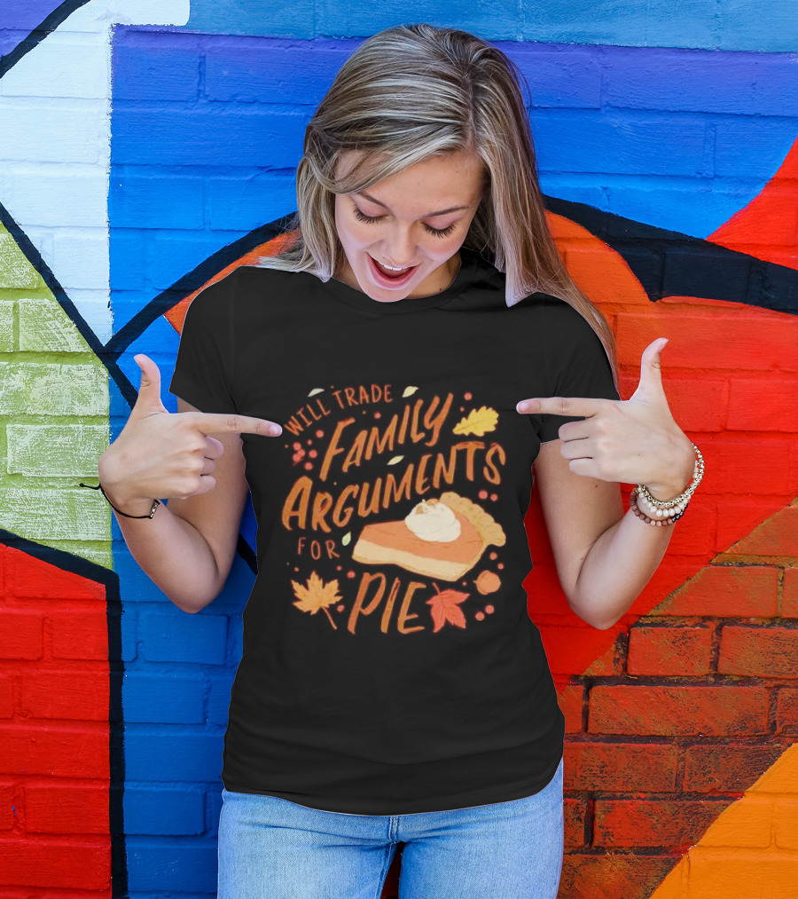 Will Trade Family Arguments For Pie With Autumn Leaves And Pumpkin Pie Slice T-Shirt