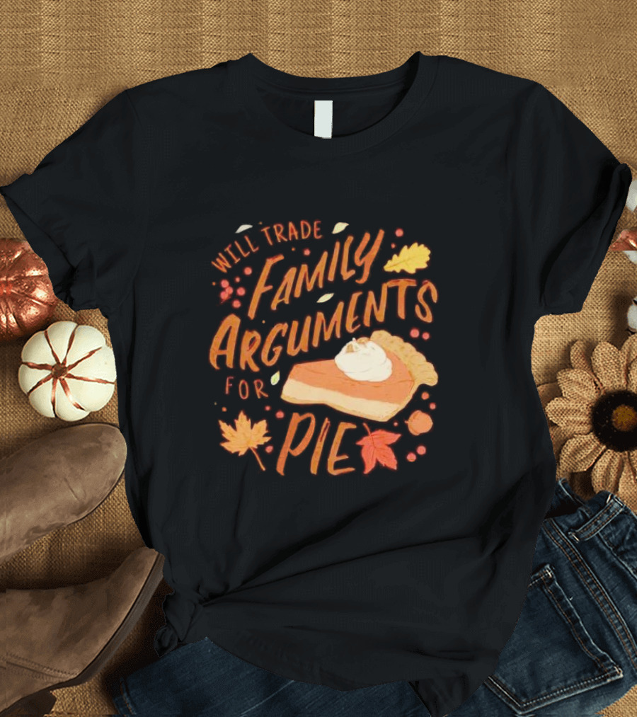 Will Trade Family Arguments For Pie With Autumn Leaves And Pumpkin Pie Slice T-Shirt