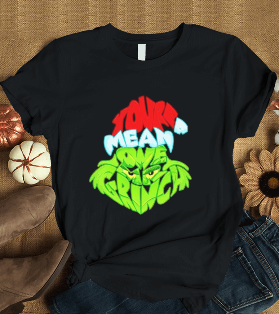 You're A Mean One Grinch T-Shirt