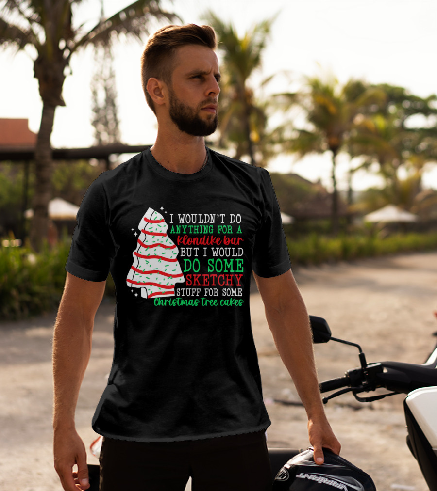 I Wouldn't Do Anything For A Klondike Bar But I Would Do Some Sketchy Stuff For Some Christmas Tree Cakes T-Shirt