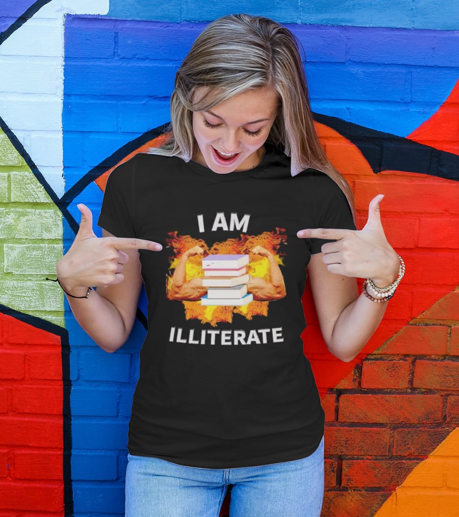 I AM ILLITERATE Books And Flexing Muscles On Fire T-Shirt