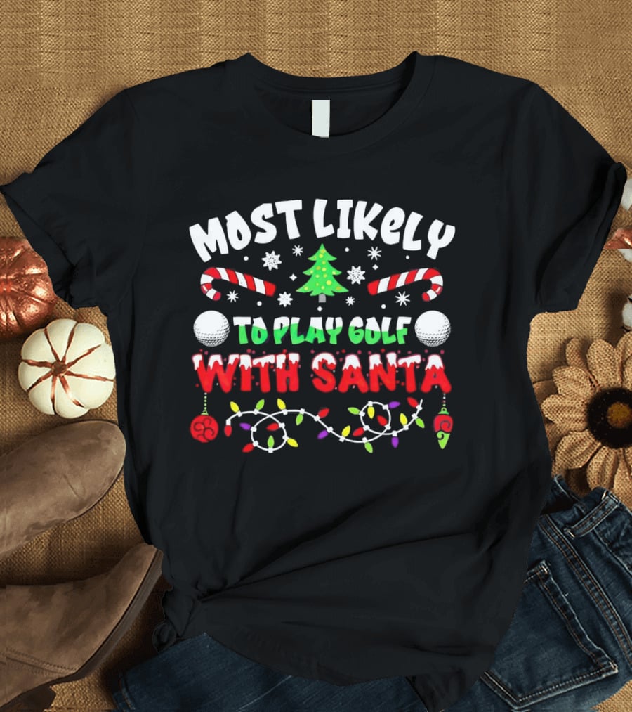 Most Likely To Play Golf With Santa Christmas Golf Balls Candy Canes Lights Snowflakes Tree T-Shirt