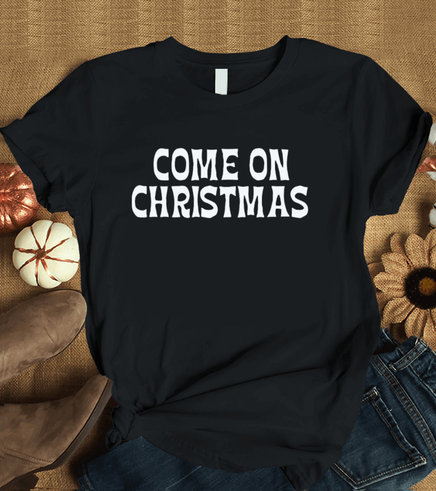 COME ON CHRISTMAS T-Shirt