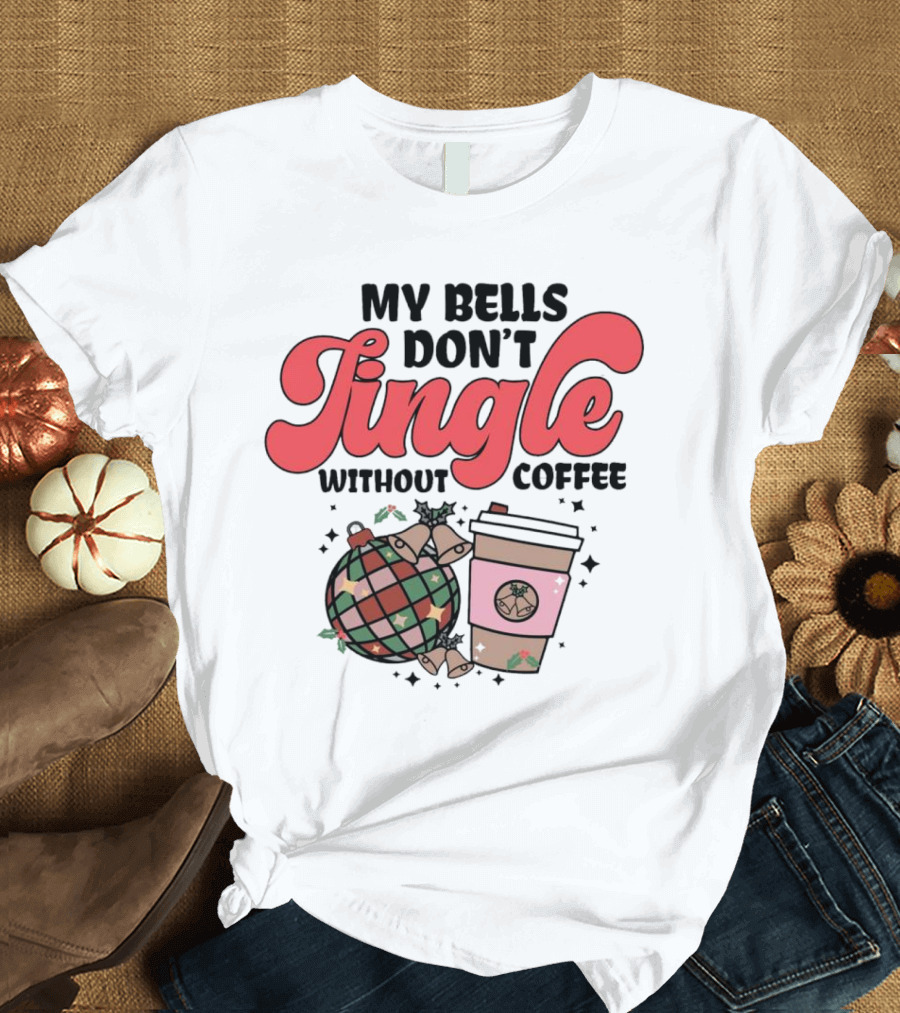 My Bells Don't Jingle Without Coffee Festive Ornament With To-Go Cup And Holly T-Shirt