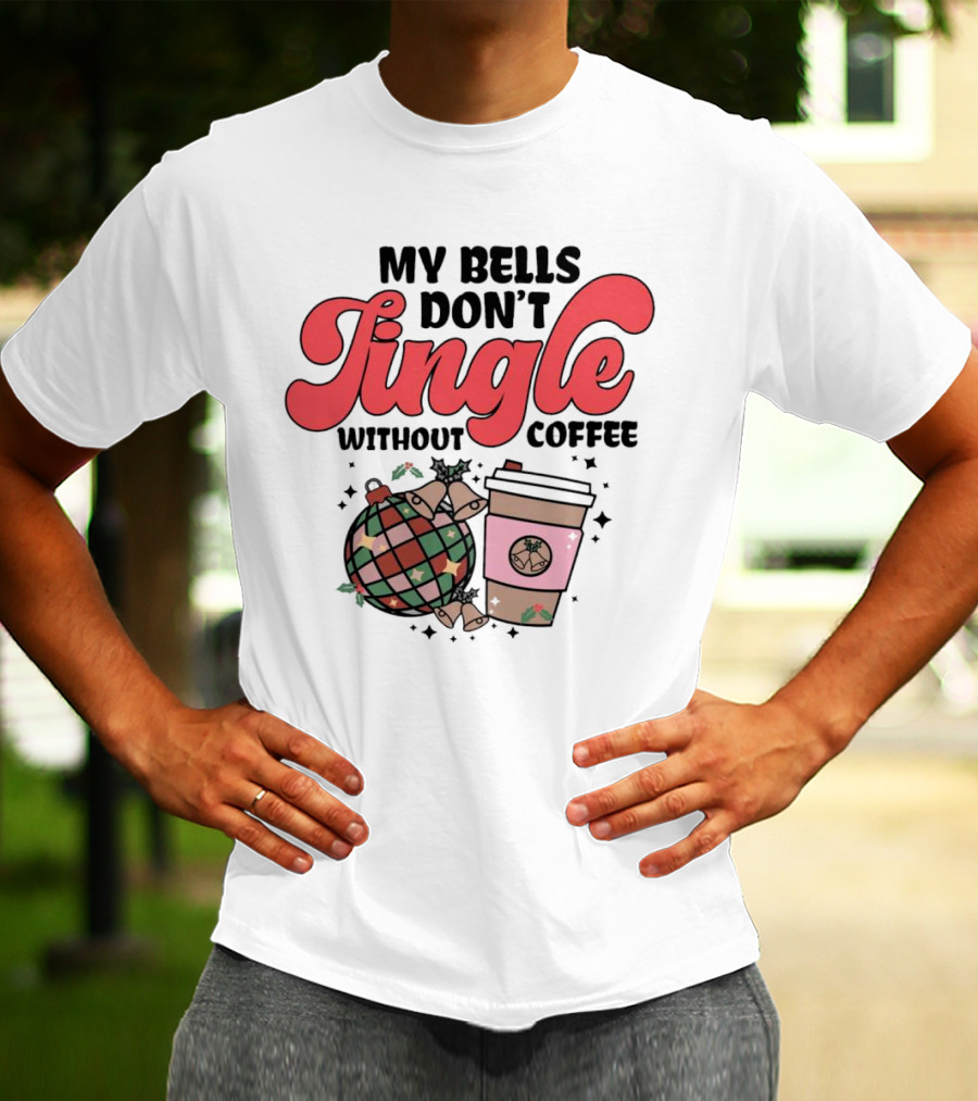 My Bells Don't Jingle Without Coffee Festive Ornament With To-Go Cup And Holly T-Shirt