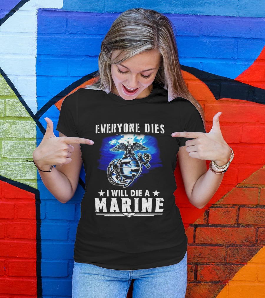 Everyone Dies I Will Die A Marine Corps Emblem With Globe Anchor And Eagle T-Shirt