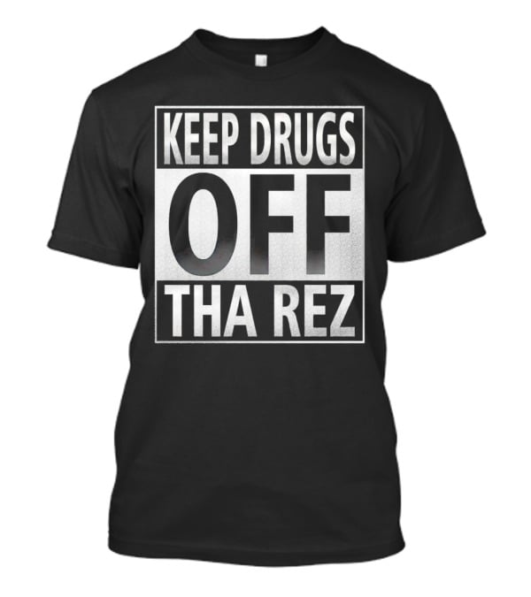 Keep Drugs Off Tha Rez T-Shirt