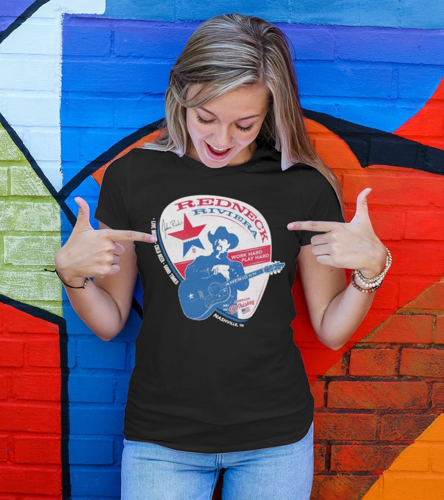 Redneck Riviera Nashville Work Hard Play Hard Live Music Good Times American Whiskey John Rich T-Shirt