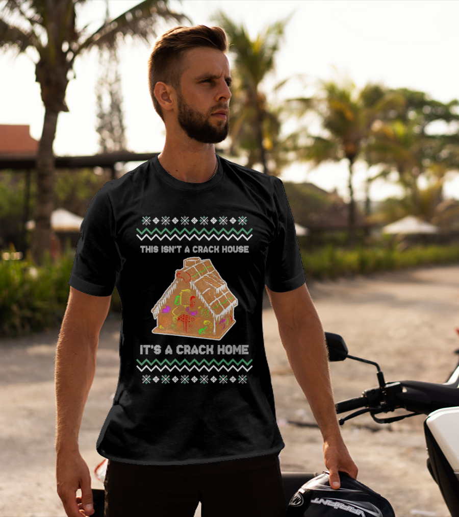 This Isn't A Crack House It's A Crack Home Christmas Gingerbread Ugly T-Shirt