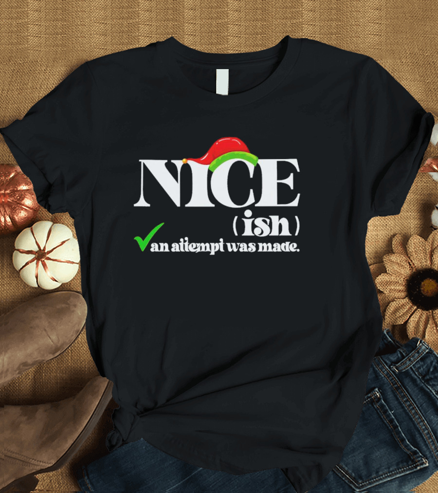 Nice Ish An Attempt Was Made Christmas T-Shirt