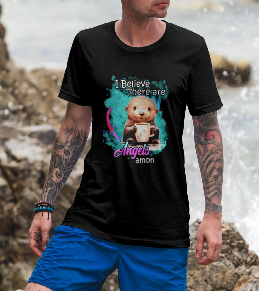 I Believe There Are Angels Among Us Otter Holding Cup T-Shirt