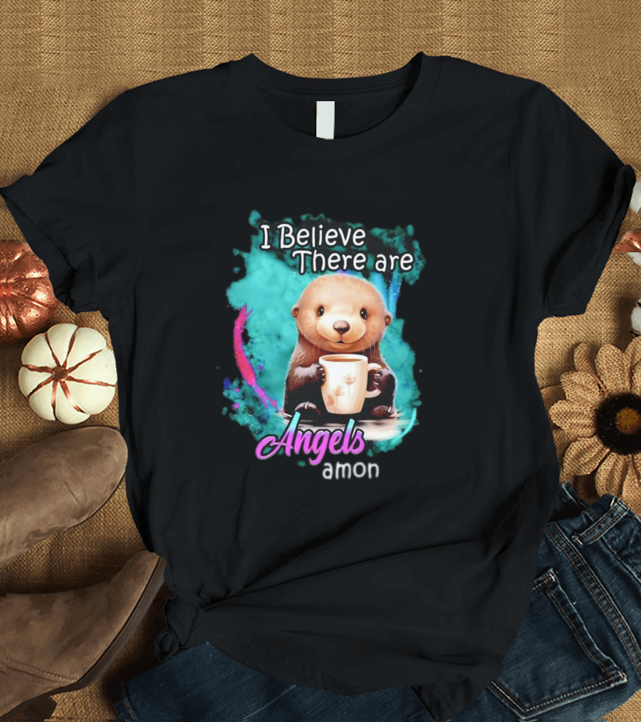 I Believe There Are Angels Among Us Otter Holding Cup T-Shirt